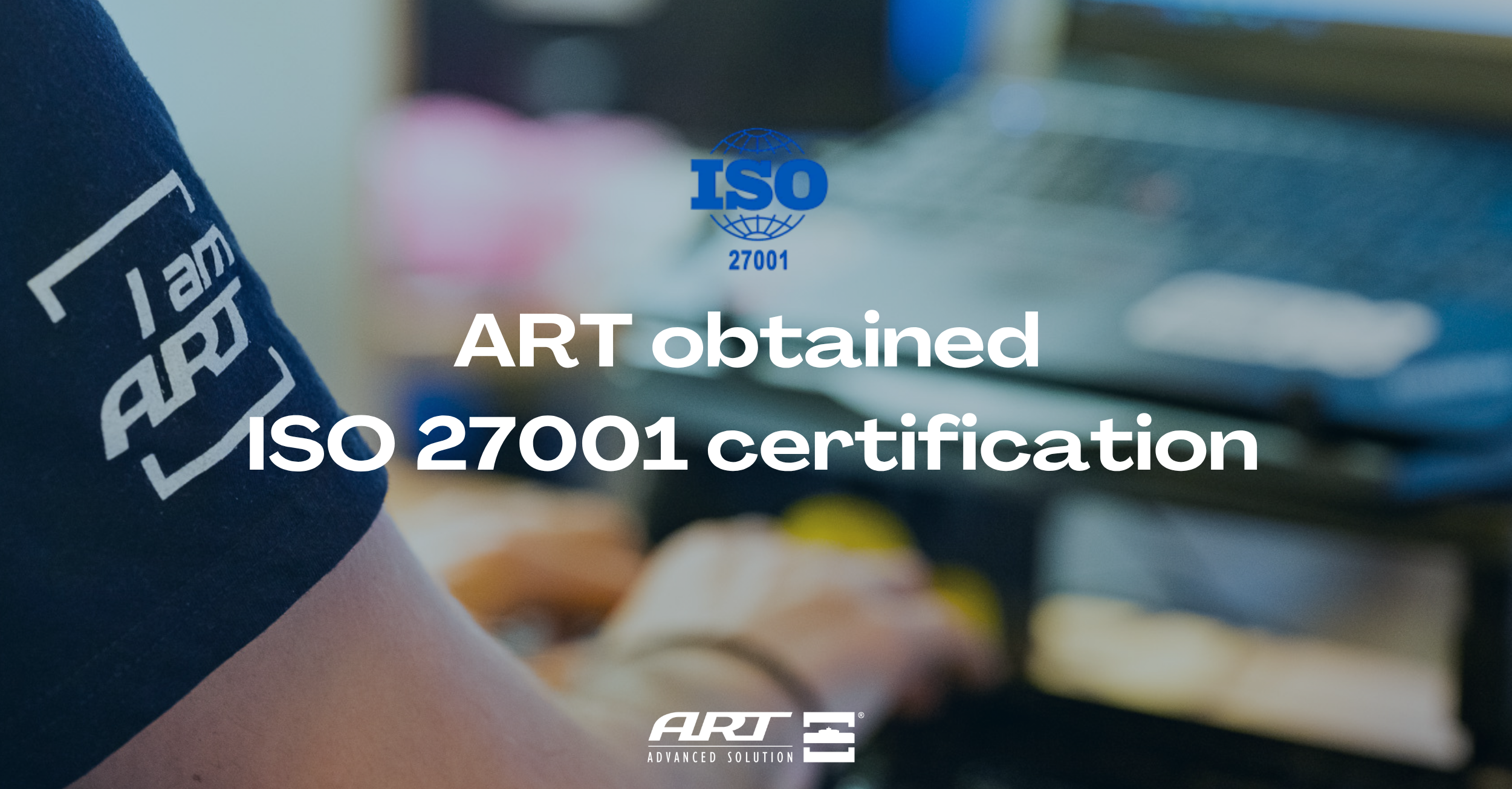 ART obtains ISO27001 certification: an important milestone for information security